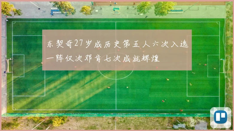 东契奇27岁成历史第五人六次入选一阵仅次邓肯七次成就辉煌
