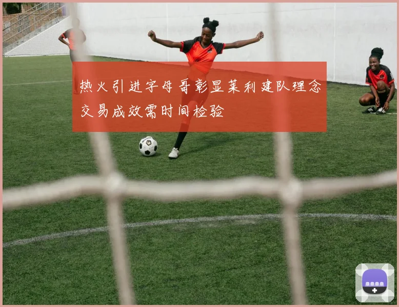热火引进字母哥彰显莱利建队理念交易成效需时间检验