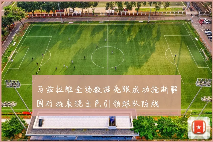 马兹拉维全场数据亮眼成功抢断解围对抗表现出色引领球队防线