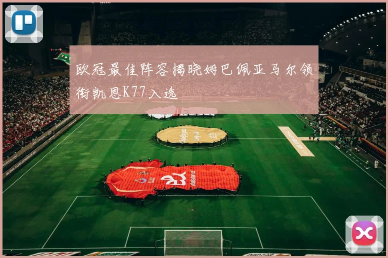 欧冠最佳阵容揭晓姆巴佩亚马尔领衔凯恩K77入选